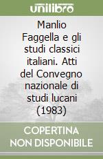 Manlio Faggella e gli studi classici italiani. Atti del Convegno nazionale di studi lucani (1983) libro