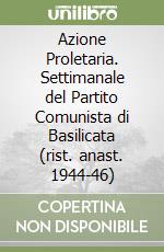 Azione Proletaria. Settimanale del Partito Comunista di Basilicata (rist. anast. 1944-46) libro