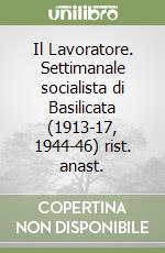 Il Lavoratore. Settimanale socialista di Basilicata (1913-17, 1944-46) rist. anast. libro