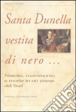 Santa Dunella vestita di nero... Nascita, matrimonio e morte in un paese del Sud libro