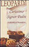 Carissimo signor padre. Lettere a Monaldo libro