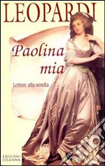 Paolina mia. Lettere alla sorella libro