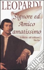 Signore ed amico amatissimo. Lettere all'editore Stella libro