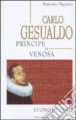 Carlo Gesualdo principe di Venosa. L'uomo e i tempi libro