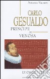 Carlo Gesualdo principe di Venosa. L'uomo e i tempi libro