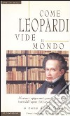 Come Leopardi vide il mondo. Aforismi, epigrammi, pensieri, sentenze tratti dall'opera di Giacomo Leopardi libro di Singh G. (cur.)