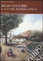 Regio vulturis. Il Vulture. Rionero, Atella. Rionero e la sua gente libro