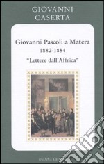 Giovanni Pascoli a Matera (1882-1884). Lettere dall'Africa libro