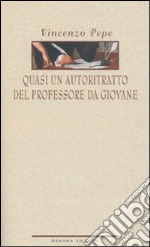 Quasi un autoritratto del professore da giovane libro