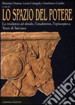 Lo spazio del potere. Vol. 1: La residenza ad abside, l'anaktoron, l'episcopio a Torre di Satriano libro