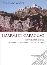 I marmi di Garaguso Vittorio Di Cicco e l'imbroglio della loro scoperta libro
