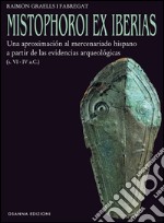 Mistophoroi ex Iberias. Una aproximación al mercenariado hispano a partir de las evidencias arqueológicas (VI-IV a. C.)