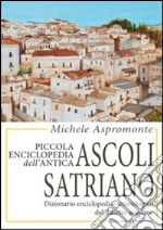 Piccola enciclopedia dell'antica Ascoli Satriano. Dizionario enciclopedico-etimologico del dialetto ascolano libro