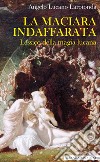 La maciara indaffarata. Lessico della magia lucana libro di Lucano Larodonta Angelo