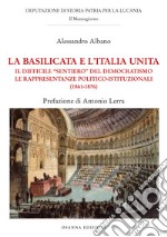 La Basilicata e l'Italia unita. Il difficile 'sentiero' del democratismo. Le rappresentanze politico-istituzionali (1861-1876) libro