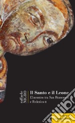 Il Santo e il leone. L'incontro tra San Francesco e Federico II libro