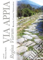 Via Appia. Regina Viarum. Ricerche, contesti, valorizzazione libro