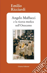 Angelo Maffucci e la ricerca medica nell'Ottocento libro