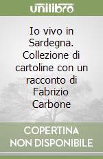 Io vivo in Sardegna. Collezione di cartoline con un racconto di Fabrizio Carbone libro