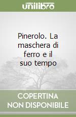 Pinerolo. La maschera di ferro e il suo tempo libro