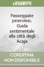 Passeggiate pinerolesi. Guida sentimentale alla città degli Acaja libro