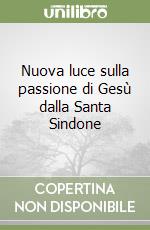 Nuova luce sulla passione di Gesù dalla Santa Sindone libro