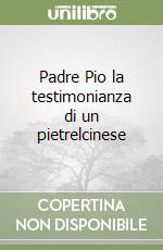 Padre Pio la testimonianza di un pietrelcinese libro