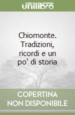 Chiomonte. Tradizioni, ricordi e un po' di storia libro