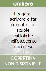 Leggere, scrivere e far di conto. Le scuole cattoliche nell'ottocento pinerolese libro