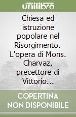 Chiesa ed istruzione popolare nel Risorgimento. L'opera di Mons. Charvaz, precettore di Vittorio Emanuele II, nella diocesi di Pinerolo. (1834-1847) libro