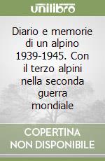 Diario e memorie di un alpino 1939-1945. Con il terzo alpini nella seconda guerra mondiale libro