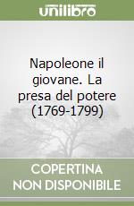 Napoleone il giovane. La presa del potere (1769-1799) libro