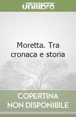 Moretta. Tra cronaca e storia libro