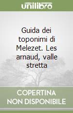 Guida dei toponimi di Melezet. Les arnaud, valle stretta libro