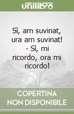 Sì, am suvinat, ura am suvinat! - Sì, mi ricordo, ora mi ricordo!