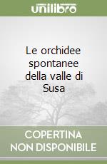 Le orchidee spontanee della valle di Susa libro