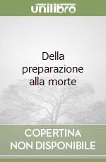 Della preparazione alla morte libro