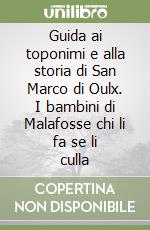 Guida ai toponimi e alla storia di San Marco di Oulx. I bambini di Malafosse chi li fa se li culla