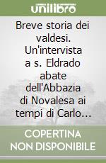 Breve storia dei valdesi. Un'intervista a s. Eldrado abate dell'Abbazia di Novalesa ai tempi di Carlo Magno libro