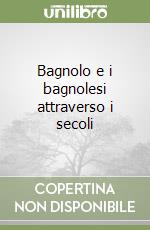 Bagnolo e i bagnolesi attraverso i secoli libro