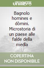 Bagnolo homines e dòmini. Microstoria di un paese alle falde della medìa