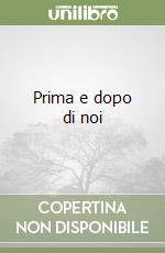 Prima e dopo di noi libro