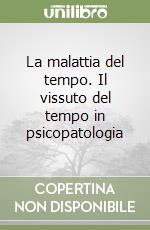 La malattia del tempo. Il vissuto del tempo in psicopatologia libro