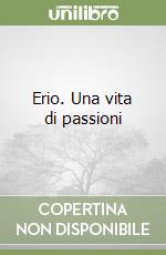 Erio. Una vita di passioni libro