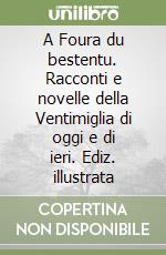 A Foura du bestentu. Racconti e novelle della Ventimiglia di oggi e di ieri. Ediz. illustrata