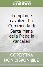 Templari e cavalieri. La Commenda di Santa Maria della Plebe in Pancalieri libro