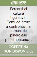 Percorsi di cultura figurativa. Temi ed artisti a confronto nei comuni del pinerolese pedemontano dal XV al XVIII secolo