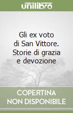 Gli ex voto di San Vittore. Storie di grazia e devozione