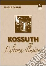 Kossuth. L'ultima illusione libro