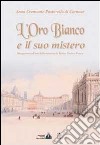 L'oro bianco e il suo mistero. Divagazioni sull'arte della ceramica in Torino, Vische e Vinovo. Ediz. illustrata libro